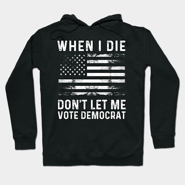 When I Die Don't Let Me Vote Democrat Hoodie by Meow_My_Cat